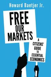Free Our Markets: A Citizens' Guide to Essential Economics (ISBN: 9780984425426)