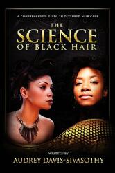 The Science of Black Hair: A Comprehensive Guide to Textured Hair Care (ISBN: 9780984518425)