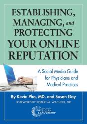 Establishing Managing and Protecting Your Online Reputation: A Social Media Guide for Physicians and Medical Practices (ISBN: 9780988304055)