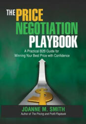 The Price Negotiation Playbook: A Practical B2B Guide for Winning Your Best Price with Confidence (ISBN: 9780989723824)