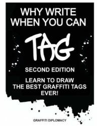 Why Write When You Can Tag: Second Edition: Learn to Draw the Best Graffiti Tags Ever! - Graffiti Diplomacy (ISBN: 9780990438151)