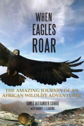 When Eagles Roar: The Amazing Journey of an African Wildlife Adventurer (ISBN: 9780990766001)