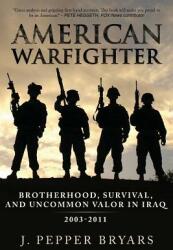 American Warfighter: Brotherhood Survival and Uncommon Valor in Iraq 2003-2011 (ISBN: 9780991324859)