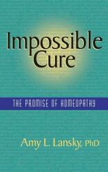 Impossible Cure: The Promise of Homeopathy (ISBN: 9780991420568)