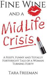 Fine Wine and a MidLife Crisis: A Feisty Funny and Totally Forthright Tale of a Woman Turning Forty (ISBN: 9780992549602)
