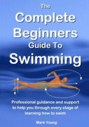 Complete Beginners Guide to Swimming - Mark Young (ISBN: 9780992742898)