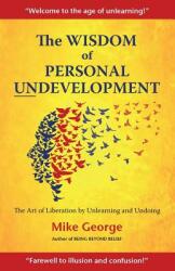 The Wisdom of Personal Undevelopment: The Art of Liberation by Unlearning and Undoing (ISBN: 9780993387739)