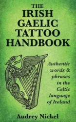 The Irish Gaelic Tattoo Handbook: Authentic Words and Phrases in the Celtic Language of Ireland (ISBN: 9780995099883)