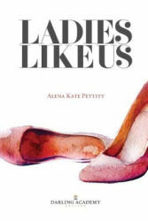 Ladies Like Us: A Modern Girl's Guide to Self-Discovery, Self-Confidence and Love - Alena Kate Pettitt (ISBN: 9780995602601)
