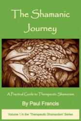 Shamanic Journey: A Practical Guide to Therapeutic Shamanism - Paul Francis (ISBN: 9780995758605)