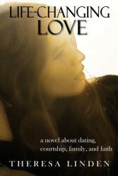 Life-Changing Love: A novel about dating courtship family and faith. (ISBN: 9780996816861)