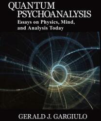 Quantum Psychoanalysis: Essays on Physics Mind and Analysis Today (ISBN: 9780996999601)