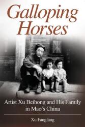 Galloping Horses: Artist Xu Beihong and His Family in Mao's China (ISBN: 9780997057416)