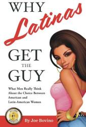 Why Latinas Get the Guy: What Men Really Think About the Choice Between American and Latin-American Women (ISBN: 9780998076126)