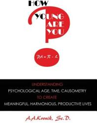 How Young Are You? : Understanding Psychological Age Time Causometry to Create Meaningful Harmonious Productive Lives (ISBN: 9780998147789)