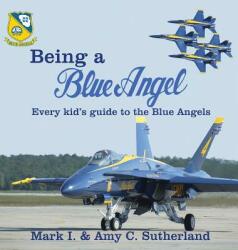 Being a Blue Angel: Every Kid's Guide to the Blue Angels (ISBN: 9780998400020)