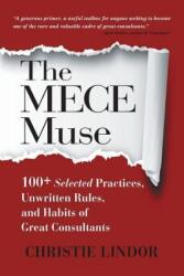 The MECE Muse: 100+ Selected Practices, Unwritten Rules, and Habits of Great Consultants (ISBN: 9780998673080)