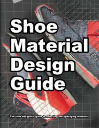 Shoe Material Design Guide: The shoe designers complete guide to selecting and specifying footwear materials (ISBN: 9780998707044)
