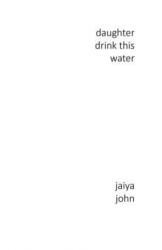 Daughter Drink This Water - JAIYA JOHN (ISBN: 9780998780214)