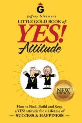 Jeffrey Gitomer's Little Gold Book of Yes! Attitude: New Edition, Updated & Revised: How to Find, Build and Keep a Yes! Attitude for a Lifetime of Suc - Jeffrey H Gitomer, Randy Glasbergen (ISBN: 9780999255506)