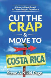 Cut the Crap & Move To Costa Rica: A How-to Guide Based On These Gringos' Experience (ISBN: 9780999350607)