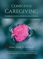 Conscious Caregiving: Plant Medicine Nutrition Mindful Practices to Give Ease (ISBN: 9780999578704)