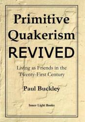 Primitive Quakerism Revived: Living as Friends in the Twenty-First Century (ISBN: 9780999833223)