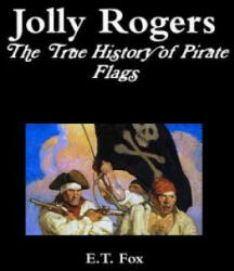 Jolly Rogers, the True History of Pirate Flags - E. T. Fox (ISBN: 9781326448172)