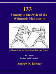 I33 Fencing in the Style of the Walpurgis Manuscript 2nd edition (ISBN: 9781326642044)
