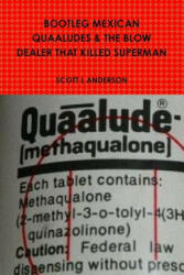 Bootleg Mexican Quaaludes & the Blow Dealer That Killed Superman - SCOTT L ANDERSON (ISBN: 9781365037139)