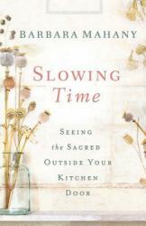 Slowing Time: Seeing the Sacred Outside Your Kitchen Door (ISBN: 9781426776427)