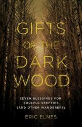 Gifts of the Dark Wood: Seven Blessings for Soulful Skeptics (ISBN: 9781426794131)