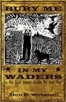 Bury Me In My Waders: An Old Duck Hunter Recalls His Fowl Past (ISBN: 9781432792206)