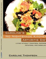Caroline's No Nightshade Kitchen: Arthritis Diet - Living without tomatoes peppers potatoes and eggplant! (ISBN: 9781432797164)