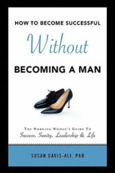 How to Become Successful Without Becoming a Man - Susan PhD Davis-Ali (ISBN: 9781436392143)