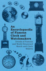Encyclopaedia of Famous Clock and Watchmakers - Details of Famous and World Renowned Watch and Clock Makers - Anon (ISBN: 9781446529515)