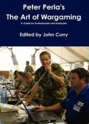 Peter Perla's The Art of Wargaming A Guide for Professionals and Hobbyists - Curry, John (University of Nevada, Las Vegas, USA University of Nevada University of Nevada University of Nevada University of Nevada, Las Vegas, USA (ISBN: 9781446731246)