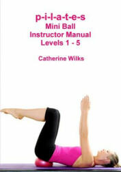 p-i-l-a-t-e-s Mini Ball Instructor Manual - Levels 1 - 5 (ISBN: 9781447784609)