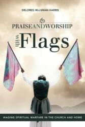 Praise and Worship with Flags - Delores Hillsman Harris (ISBN: 9781449727666)