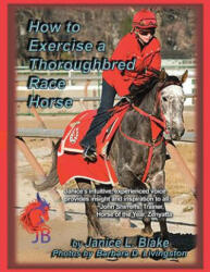 How to Exercise a Thoroughbred Race Horse - Janice L. Blake (ISBN: 9781452580913)