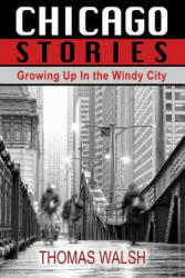 Chicago Stories - Growing Up in the Windy City - Thomas Walsh (ISBN: 9781456616212)