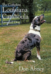 The Complete Louisiana Catahoula Leopard Dog (ISBN: 9781456755225)