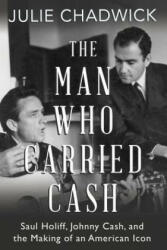 The Man Who Carried Cash: Saul Holiff Johnny Cash and the Making of an American Icon (ISBN: 9781459737235)