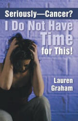 Seriously-Cancer? I Do Not Have Time for This! - Lauren Graham (ISBN: 9781462406012)