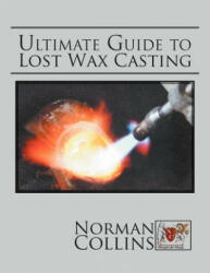 Ultimate Guide to Lost Wax Casting - Norman Collins (ISBN: 9781469156958)