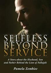 Selfless Beyond Service: A Story about the Husband Son and Father Behind the Lion of Fallujah (ISBN: 9781478729358)