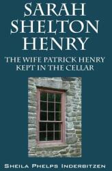 Sarah Shelton Henry: The wife Patrick Henry kept in the cellar (ISBN: 9781478768852)