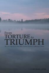 From Torture to Triumph: The Lost Legend of a Man Who Opened America: Guillaume Couture (ISBN: 9781483432649)