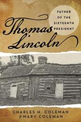 Thomas Lincoln: Father of the Sixteenth President (ISBN: 9781491759288)