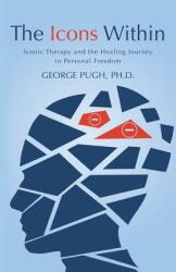 The Icons Within: Iconic Therapy and the Healing Journey to Personal Freedom (ISBN: 9781491767399)